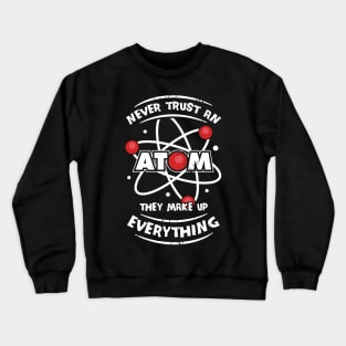 Never Trust An Atom They Make Up Everything Crewneck Sweatshirt